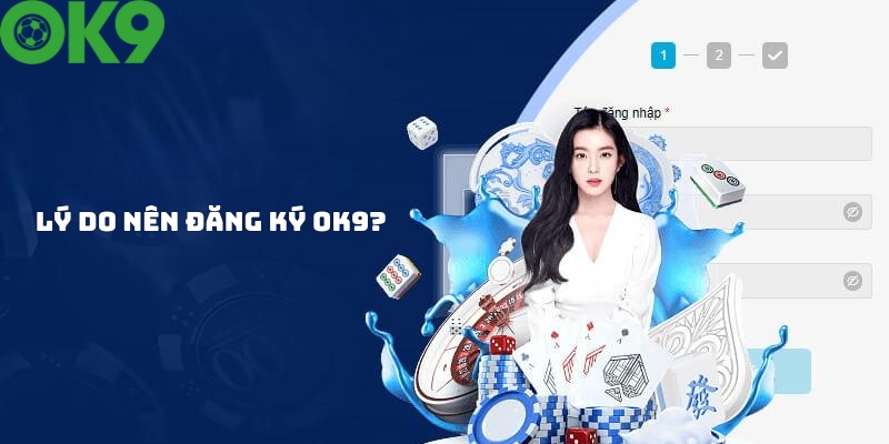 Lý do nên đăng ký tài khoản OK9?